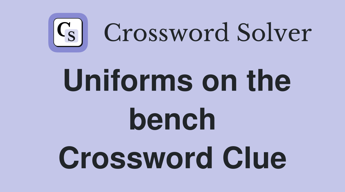 Uniforms on the bench Crossword Clue