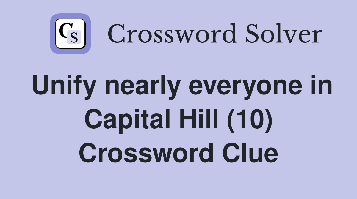 Unify nearly everyone in Capital Hill (10) Crossword Clue