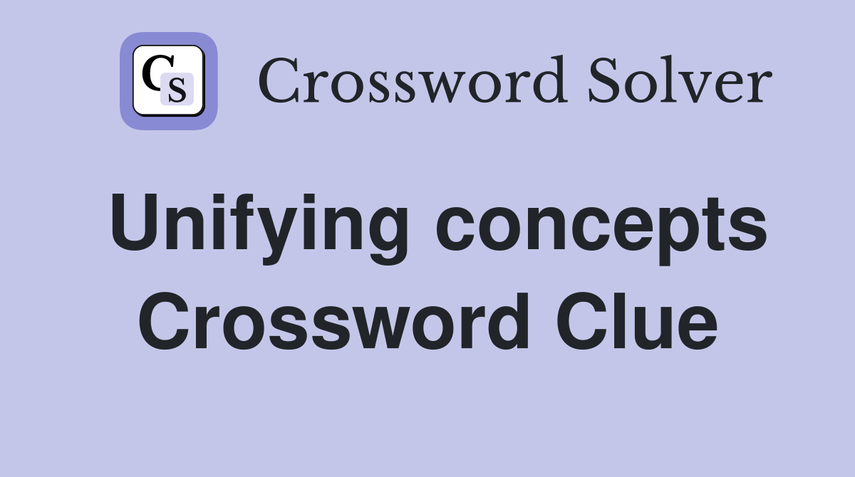 Unifying concepts Crossword Clue