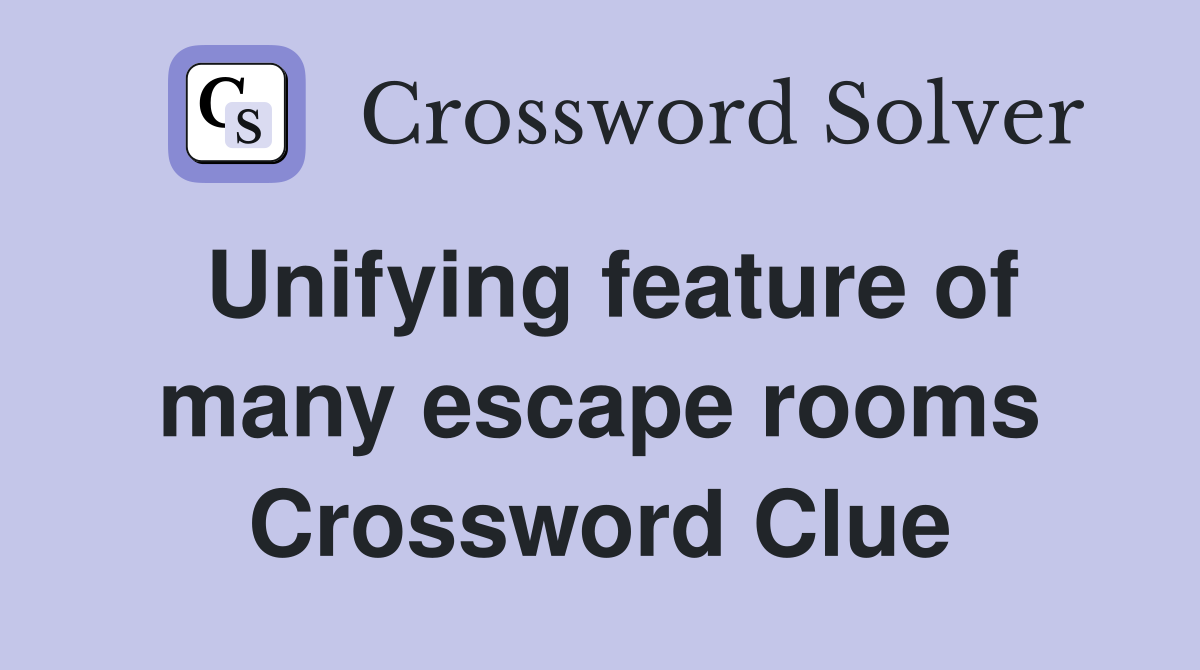 Unifying feature of many escape rooms Crossword Clue