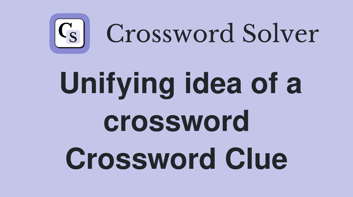 Unifying idea of a crossword Crossword Clue