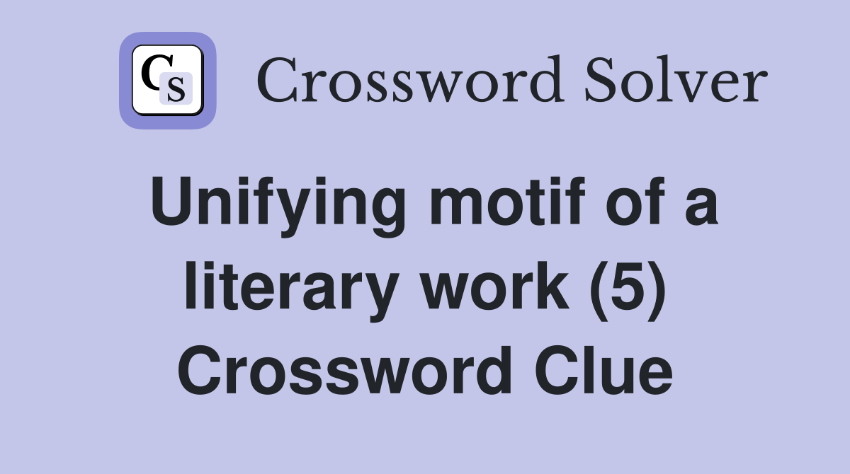 Unifying motif of a literary work (5) Crossword Clue