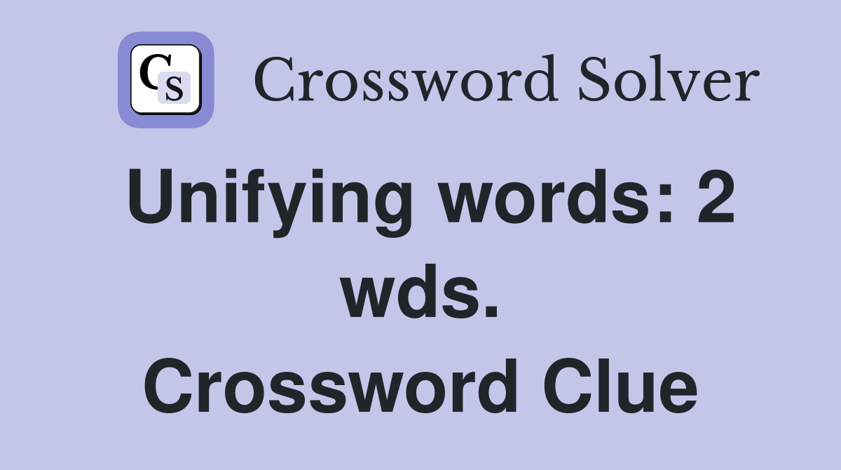 Unifying words: 2 wds. Crossword Clue