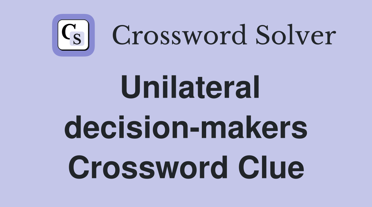 Unilateral decision-makers Crossword Clue