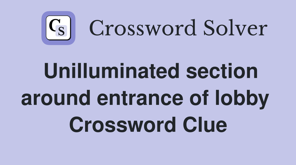 Unilluminated section around entrance of lobby  Crossword Clue