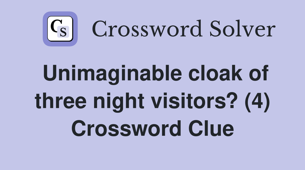 Unimaginable cloak of three night visitors? (4) Crossword Clue