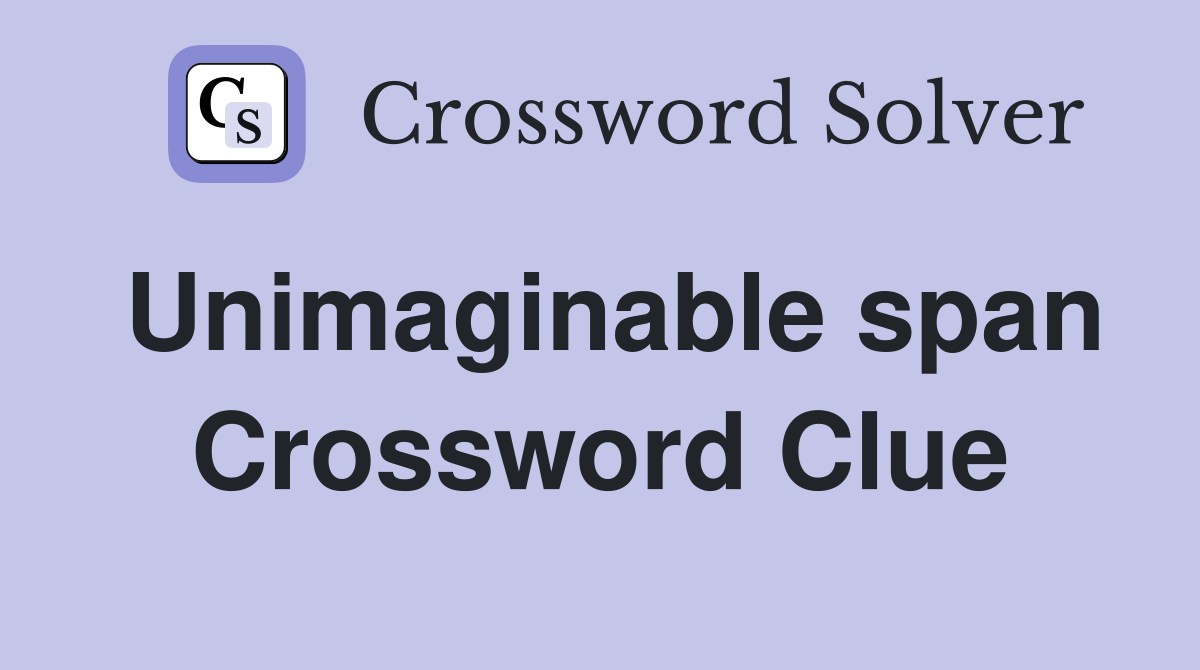Unimaginable span Crossword Clue