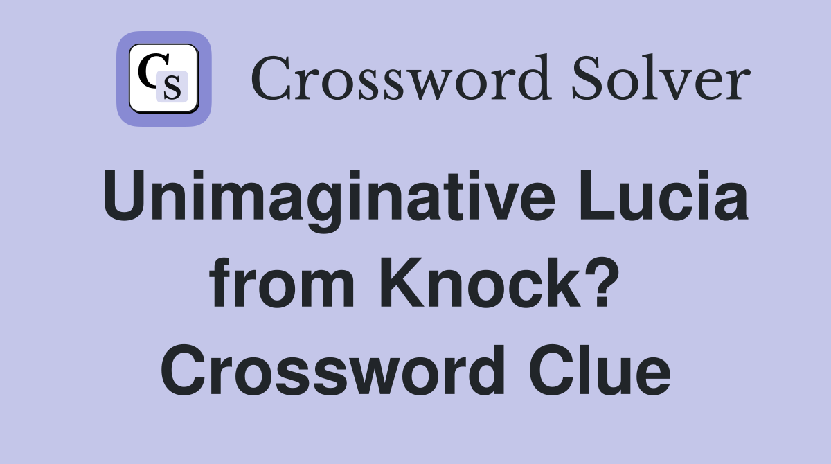 Unimaginative Lucia from Knock? Crossword Clue