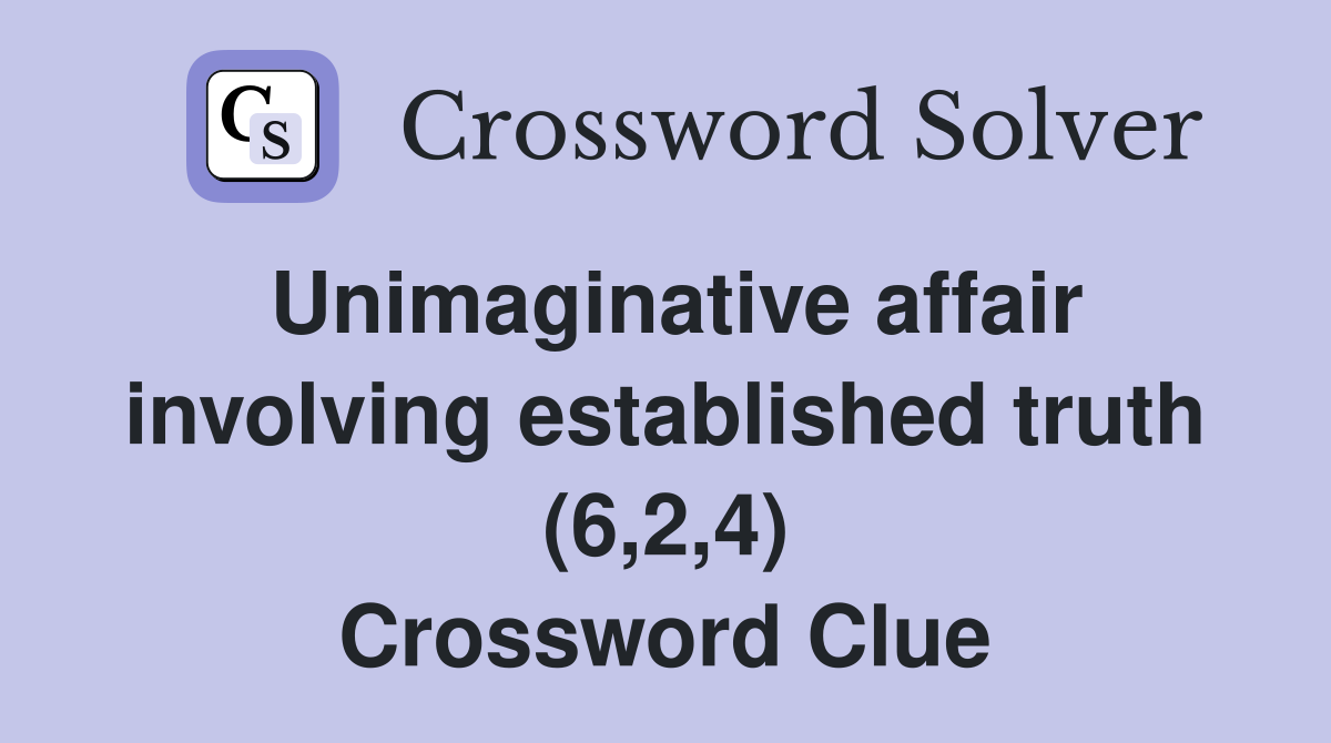 Unimaginative affair involving established truth (6,2,4) Crossword Clue