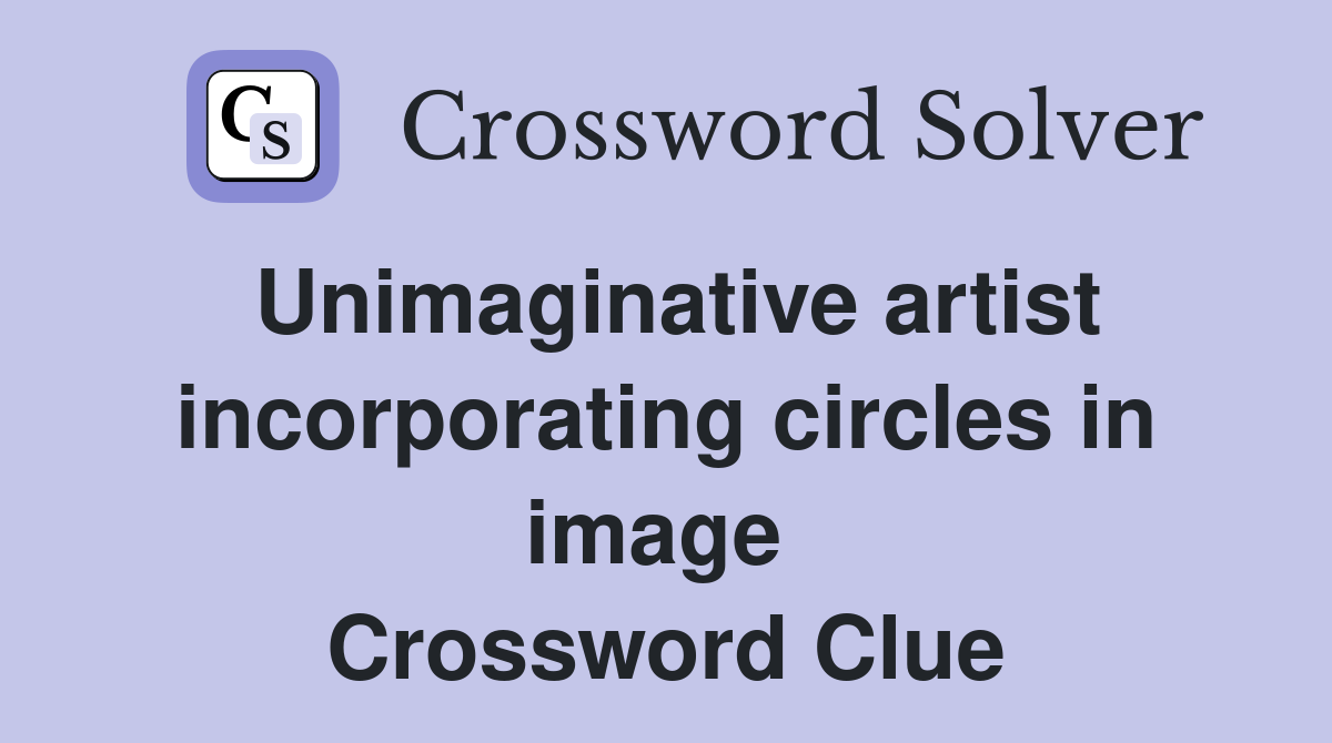 Unimaginative artist incorporating circles in image  Crossword Clue