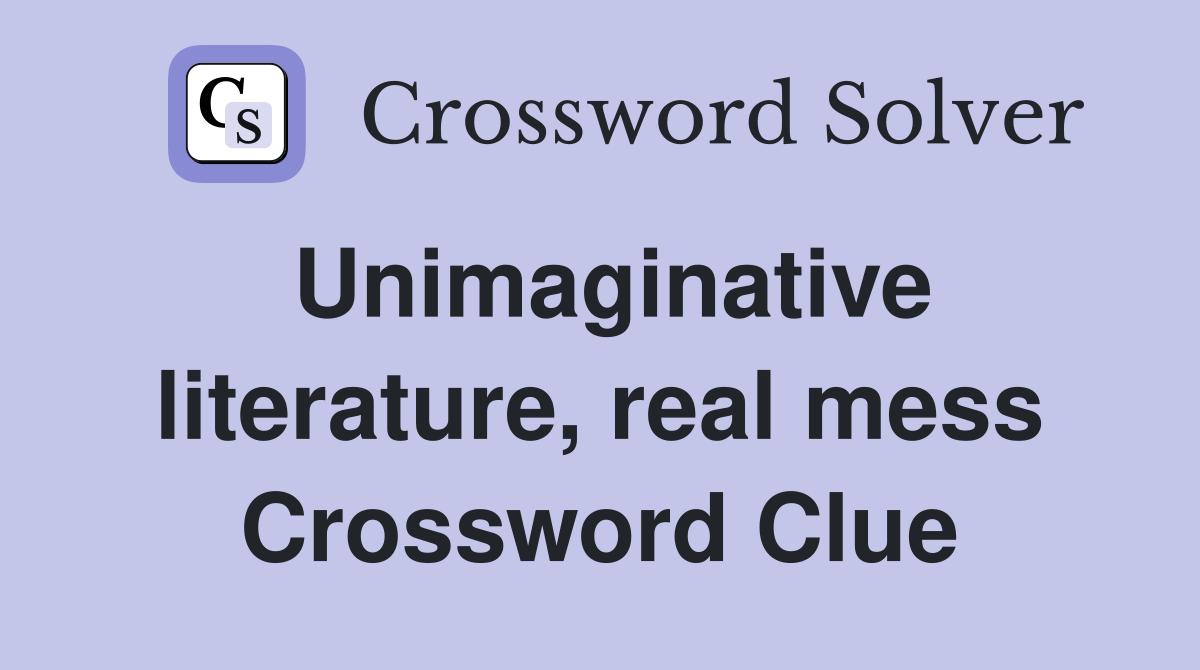 Unimaginative literature, real mess Crossword Clue
