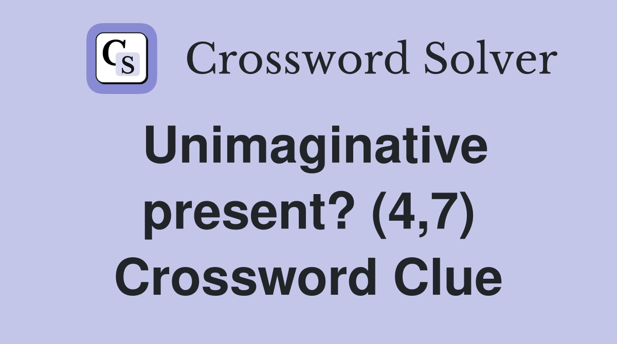 Unimaginative present? (4,7) Crossword Clue