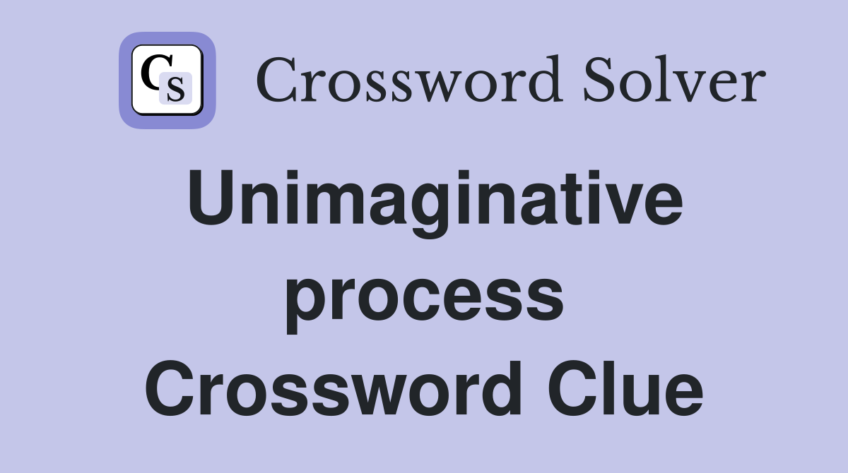 Unimaginative process Crossword Clue