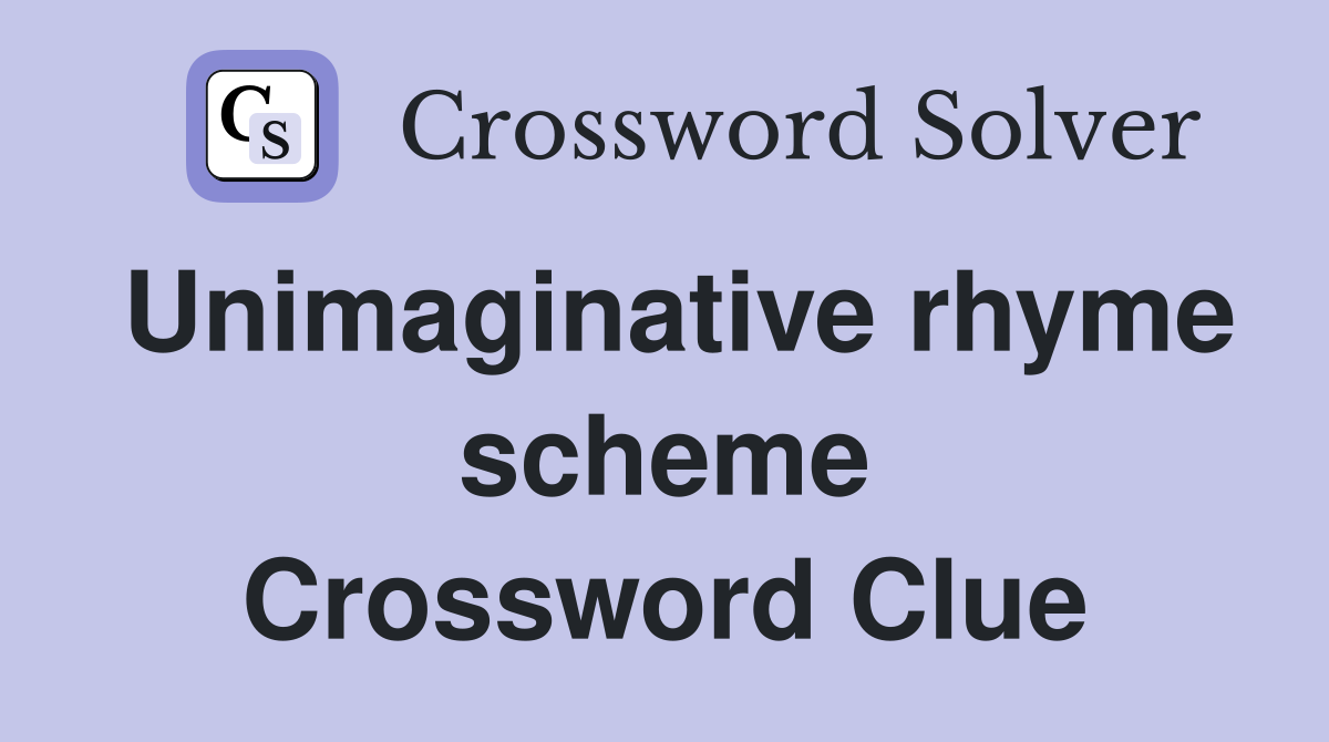 Unimaginative rhyme scheme Crossword Clue