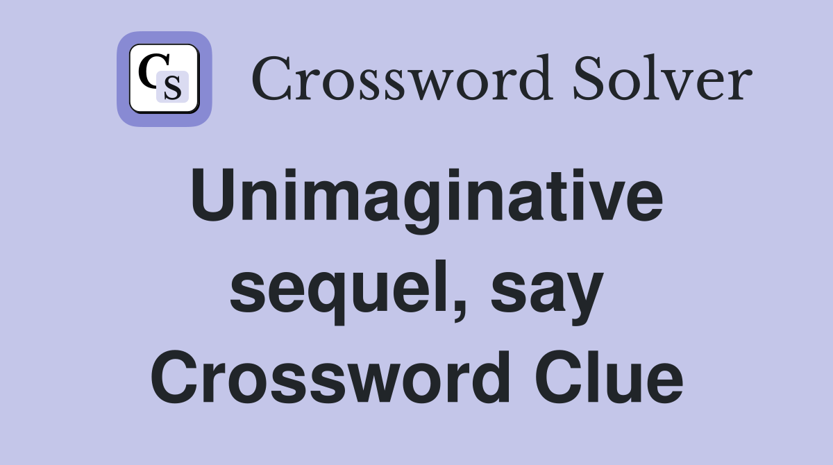 Unimaginative sequel, say Crossword Clue