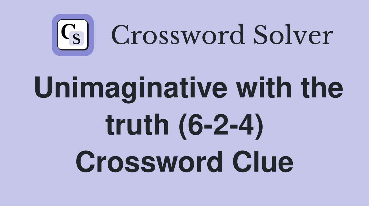 Unimaginative with the truth (6-2-4) Crossword Clue