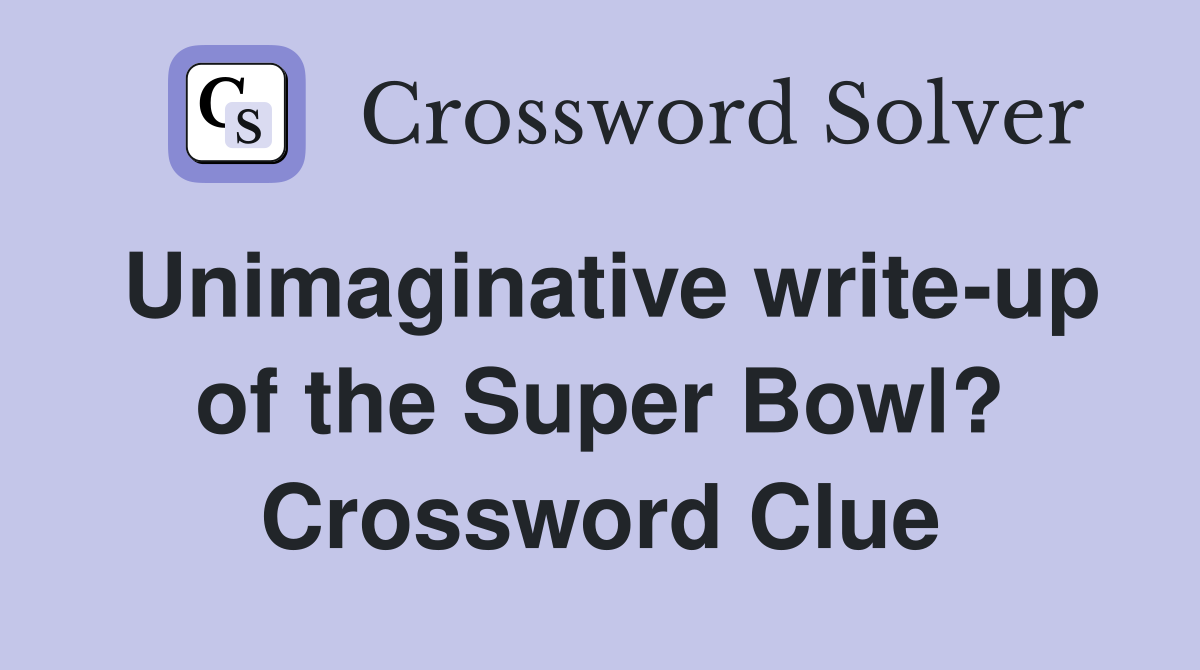 Unimaginative write-up of the Super Bowl? Crossword Clue