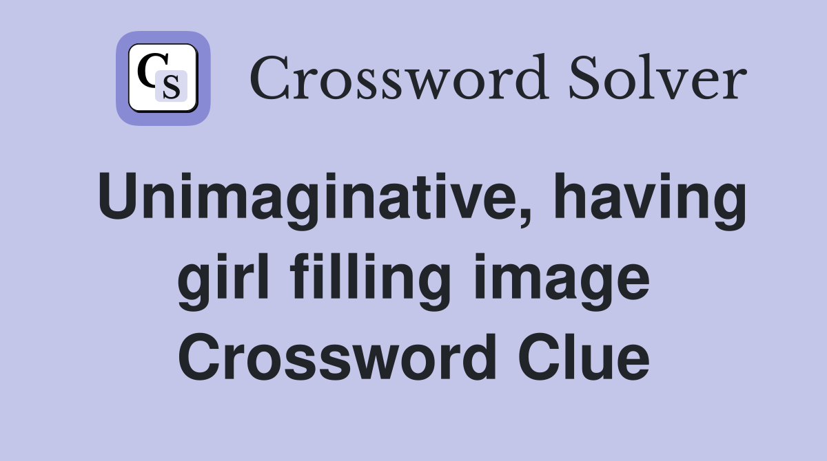 Unimaginative, having girl filling image Crossword Clue