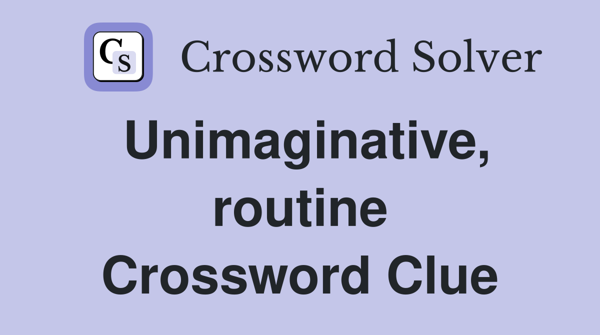 Unimaginative, routine Crossword Clue