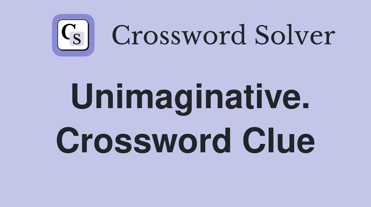Unimaginative. Crossword Clue