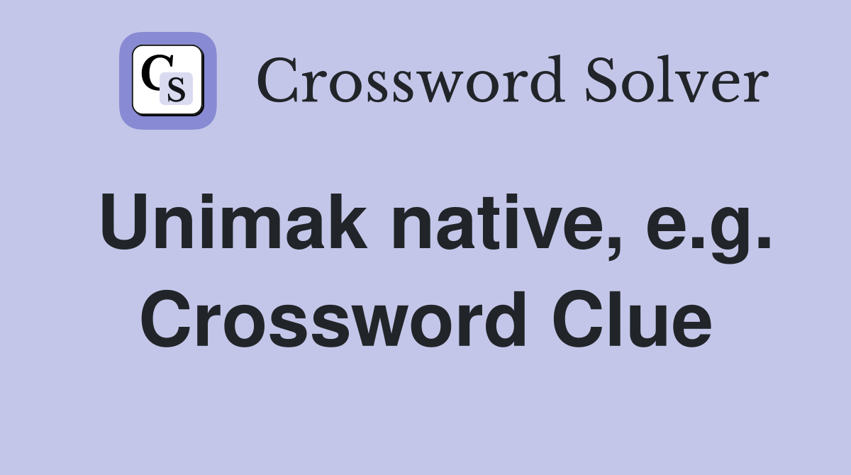 Unimak native, e.g. Crossword Clue