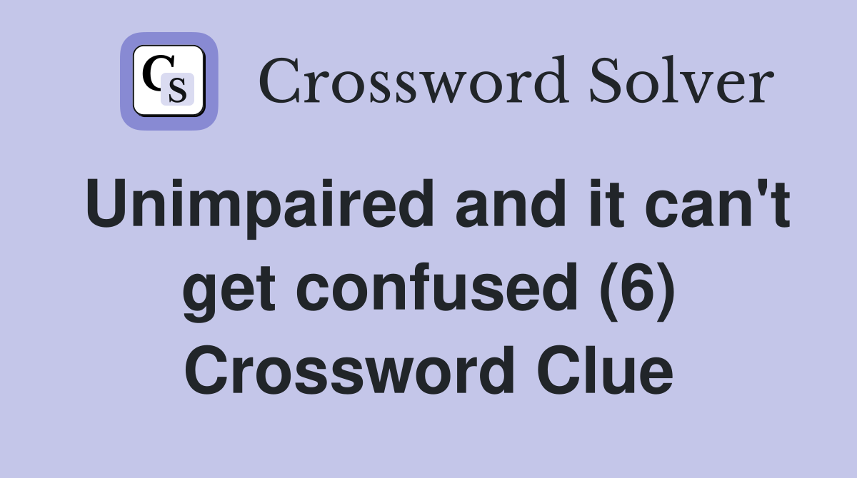 Unimpaired and it can't get confused (6) Crossword Clue