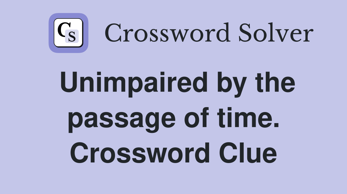 Unimpaired by the passage of time. Crossword Clue