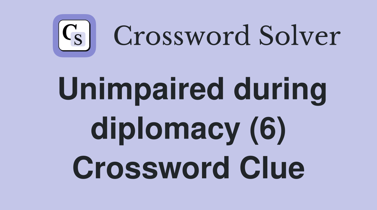 Unimpaired during diplomacy (6) Crossword Clue