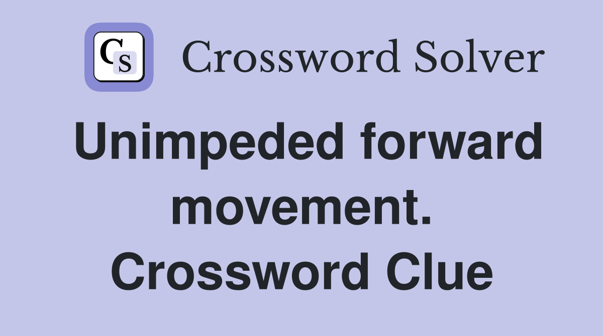 Unimpeded forward movement. Crossword Clue