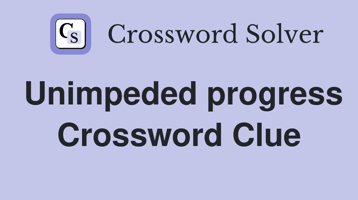 Unimpeded progress Crossword Clue