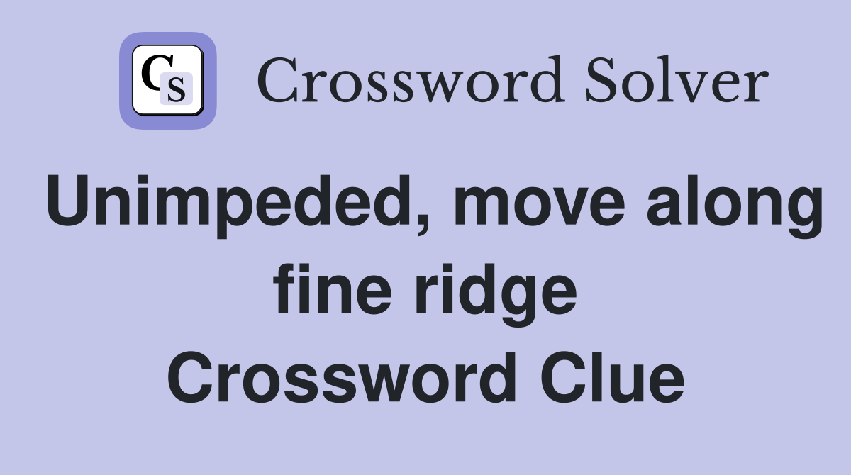 Unimpeded, move along fine ridge Crossword Clue