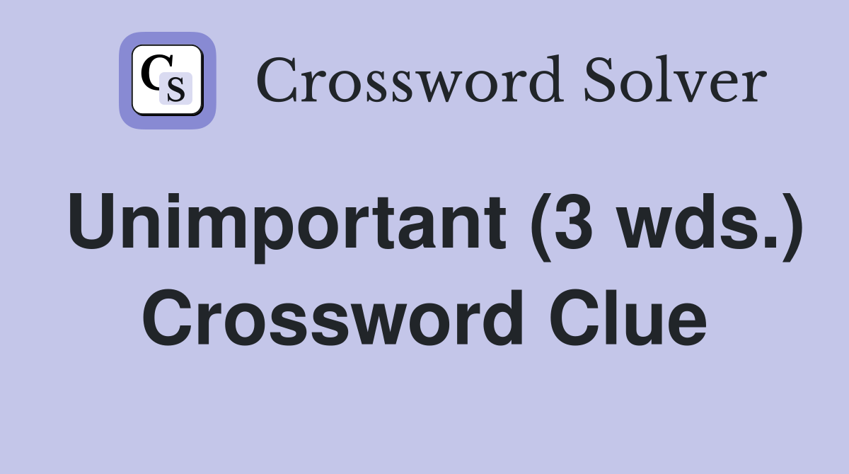 Unimportant (3 wds.) Crossword Clue