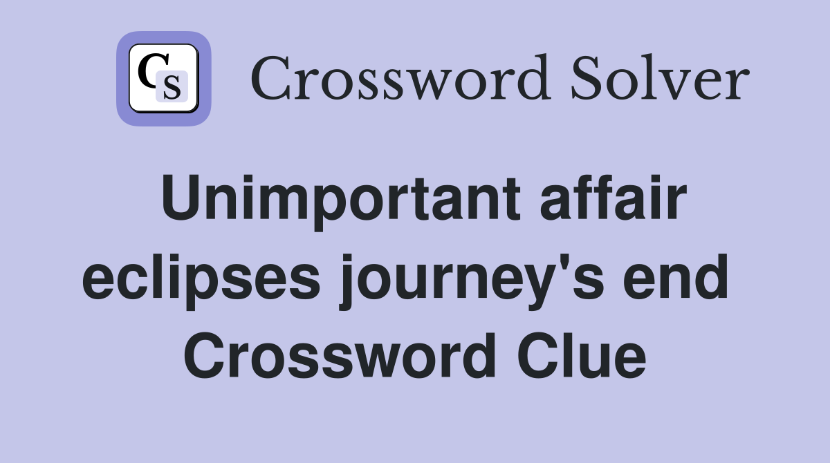 Unimportant affair eclipses journey's end  Crossword Clue