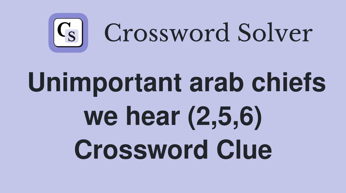 Unimportant arab chiefs we hear (2,5,6) Crossword Clue