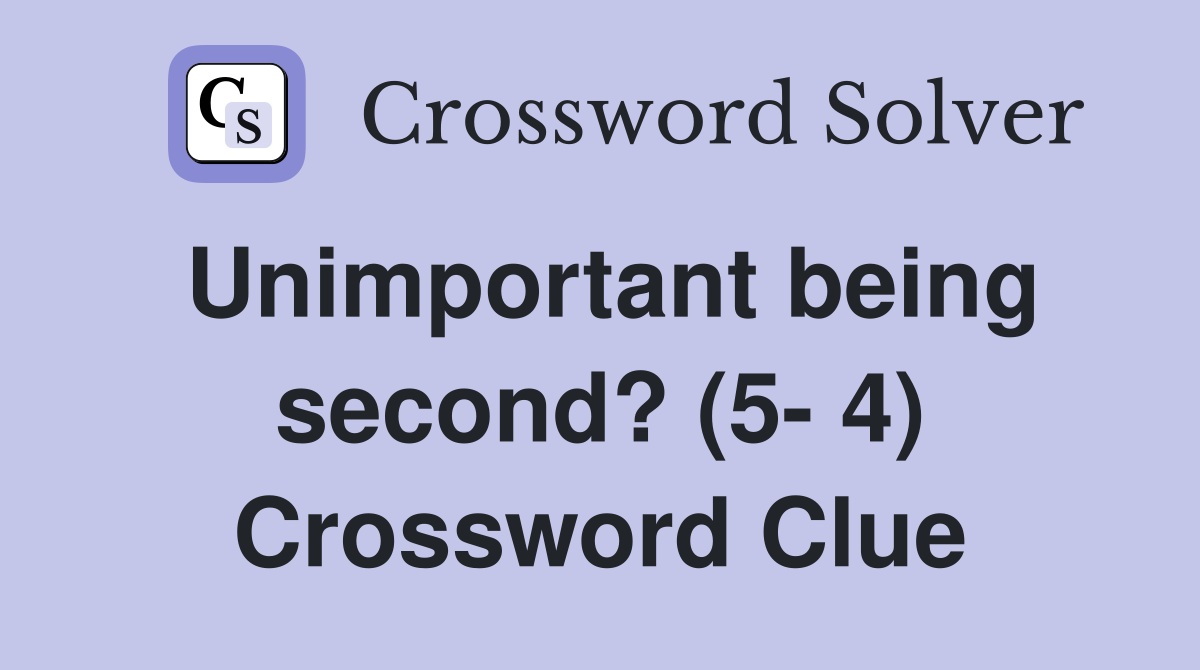 Unimportant being second? (5- 4) Crossword Clue