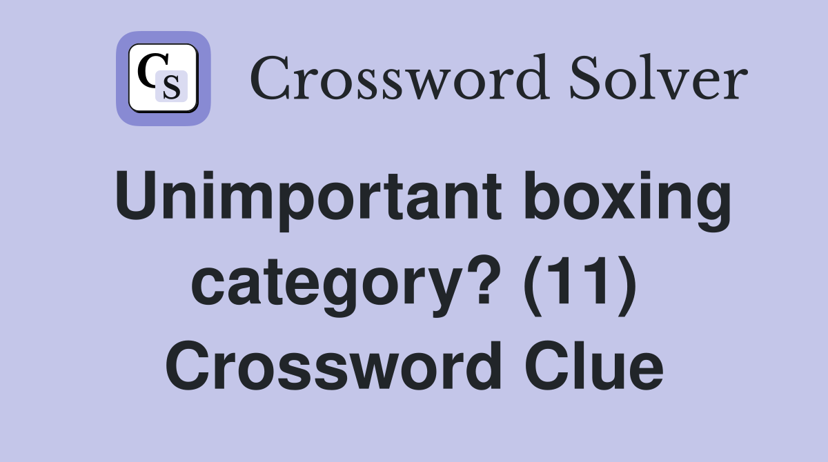 Unimportant boxing category? (11) Crossword Clue