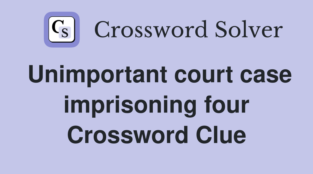 Unimportant court case imprisoning four Crossword Clue