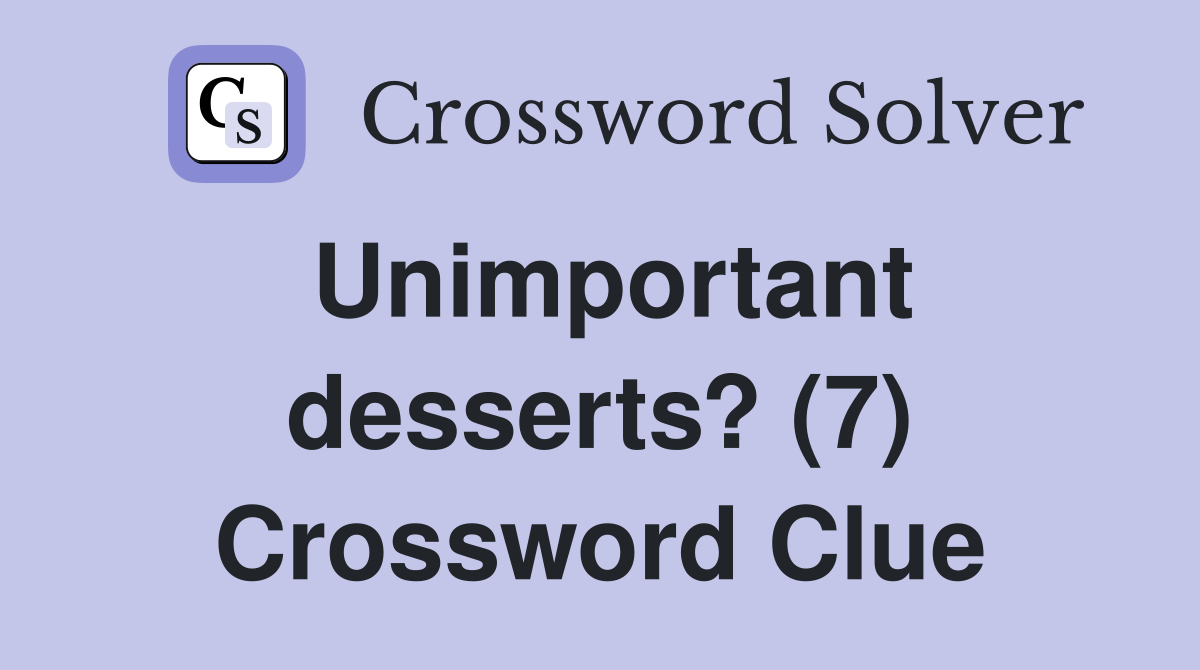Unimportant desserts? (7) Crossword Clue