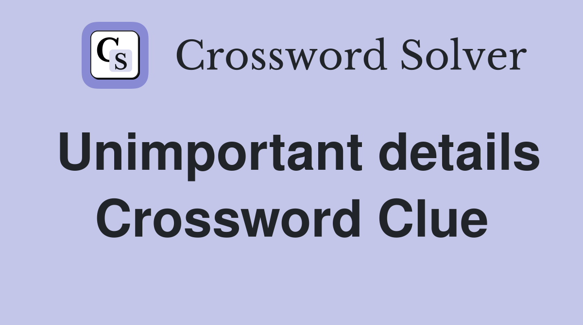 Unimportant details Crossword Clue