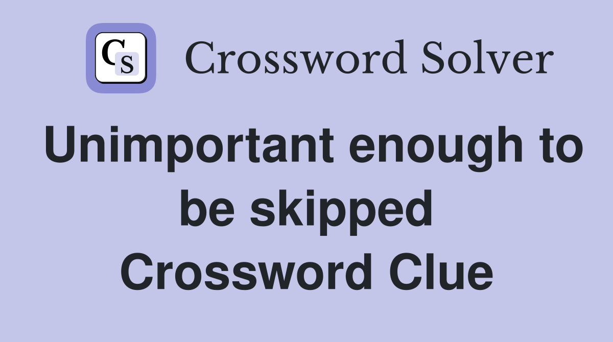 Unimportant enough to be skipped Crossword Clue