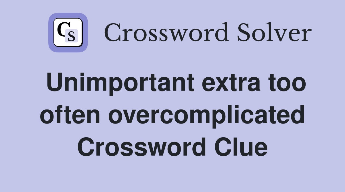 Unimportant extra too often overcomplicated Crossword Clue