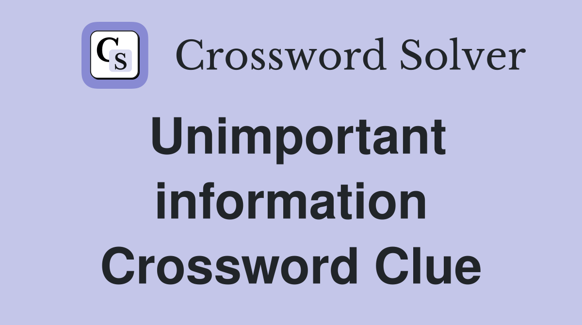 Unimportant information Crossword Clue
