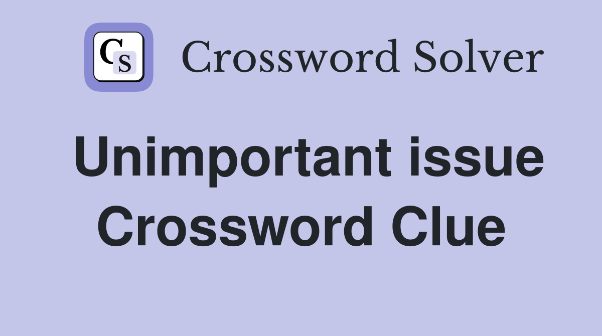 Unimportant issue Crossword Clue