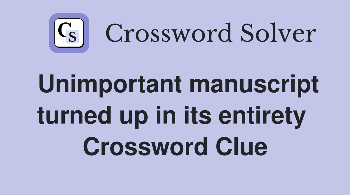 Unimportant manuscript turned up in its entirety  Crossword Clue