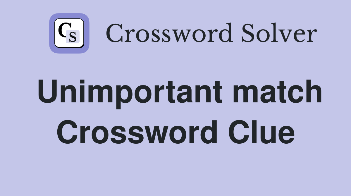 Unimportant match Crossword Clue