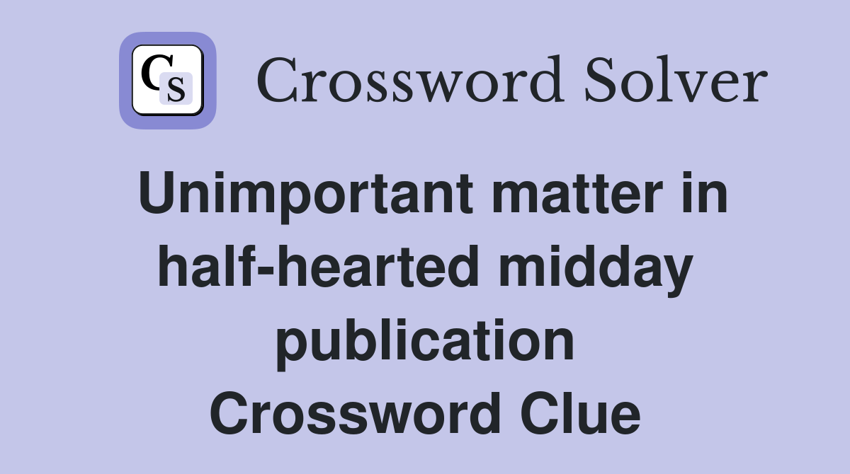 Unimportant matter in half-hearted midday publication Crossword Clue