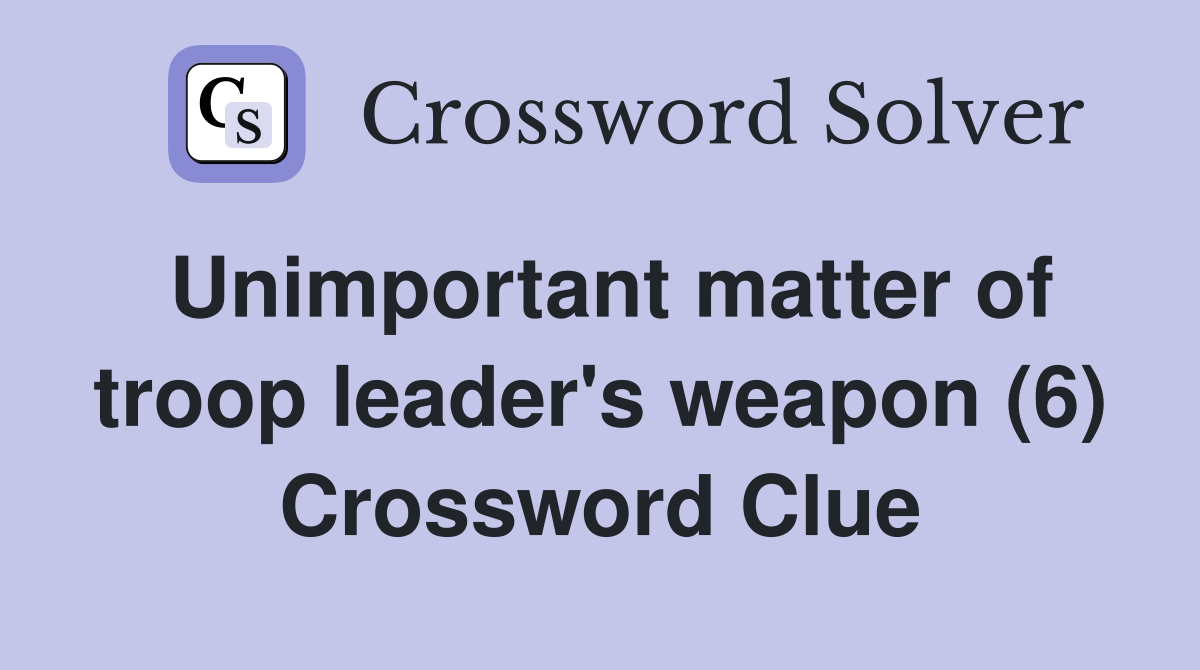 Unimportant matter of troop leader's weapon (6) Crossword Clue