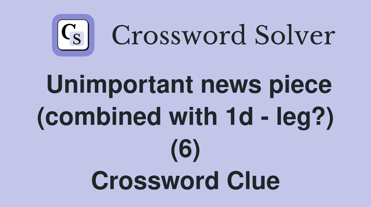 Unimportant news piece (combined with 1d - leg?) (6) Crossword Clue