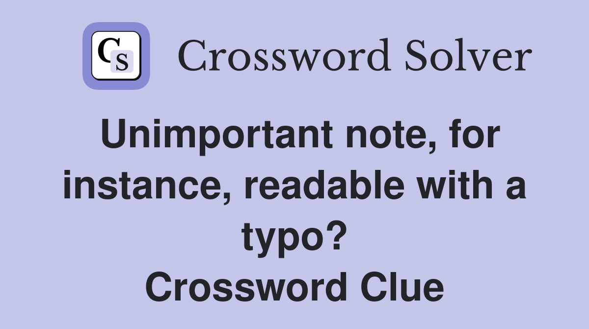 Unimportant note, for instance, readable with a typo? Crossword Clue