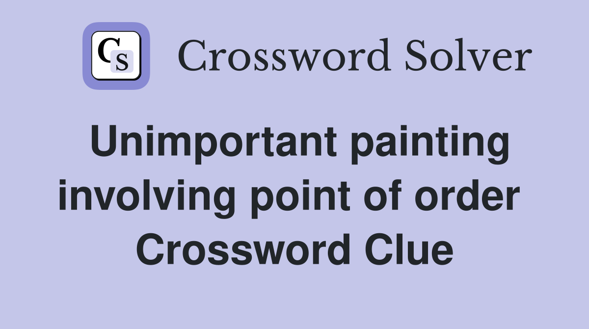 Unimportant painting involving point of order  Crossword Clue